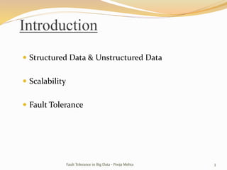 Introduction
 Structured Data & Unstructured Data
 Scalability
 Fault Tolerance
Fault Tolerance in Big Data - Pooja Mehta 3
 
