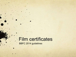 Film certificates
BBFC 2014 guidelines
 
