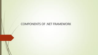COMPONENTS OF .NET FRAMEWORK
 