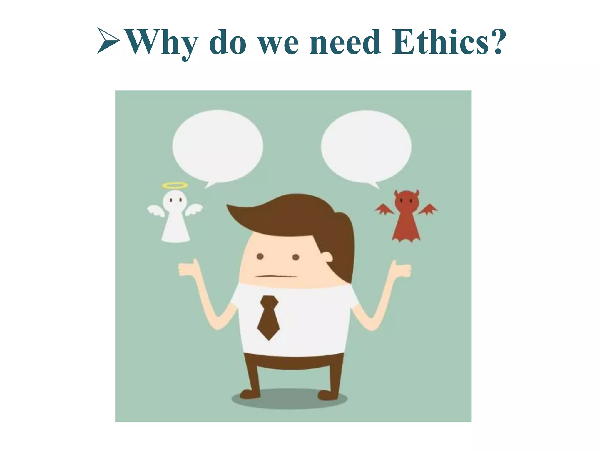 Why do we need Ethics?
 