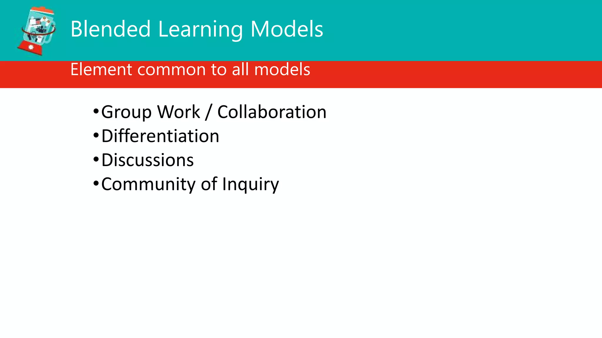 Blended Learning Models
Element common to all models
•Group Work / Collaboration
•Differentiation
•Discussions
•Community of Inquiry
 