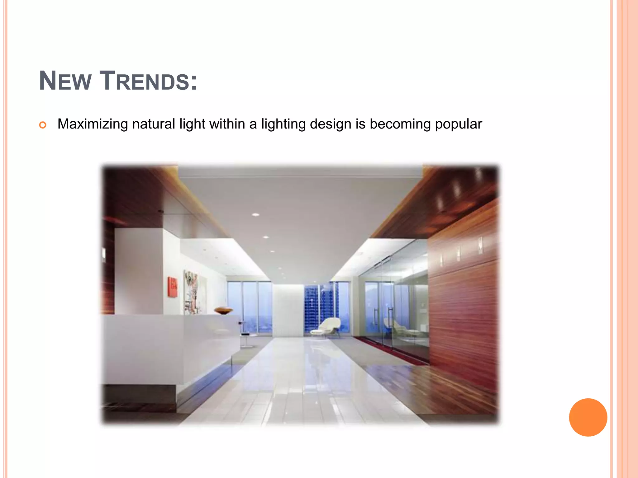 NEW TRENDS:
 Maximizing natural light within a lighting design is becoming popular
 