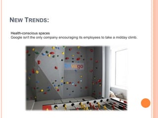 NEW TRENDS:
Health-conscious spaces
Google isn't the only company encouraging its employees to take a midday climb.
 