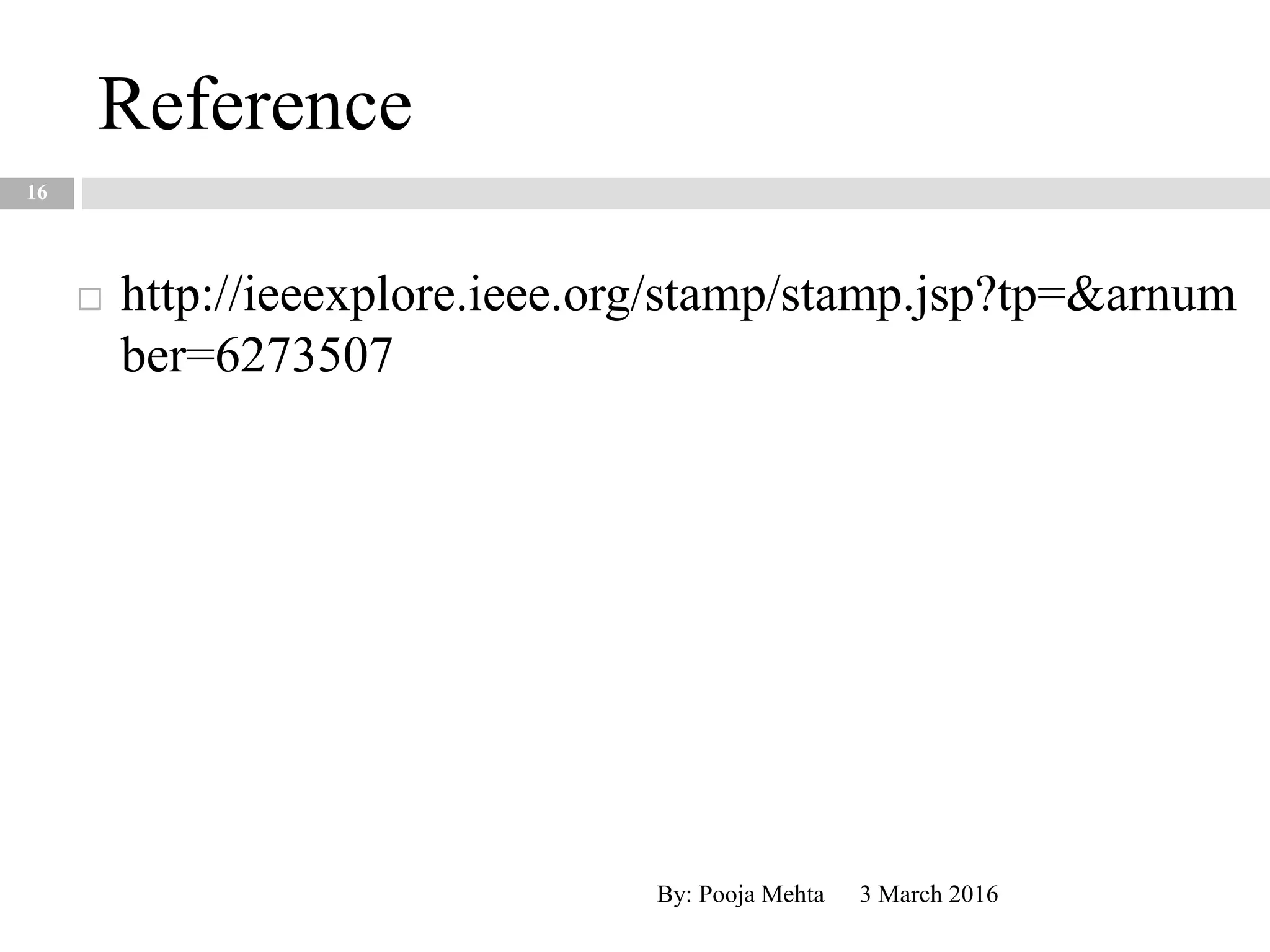 Reference
16
 http://ieeexplore.ieee.org/stamp/stamp.jsp?tp=&arnum
ber=6273507
3 March 2016By: Pooja Mehta
 