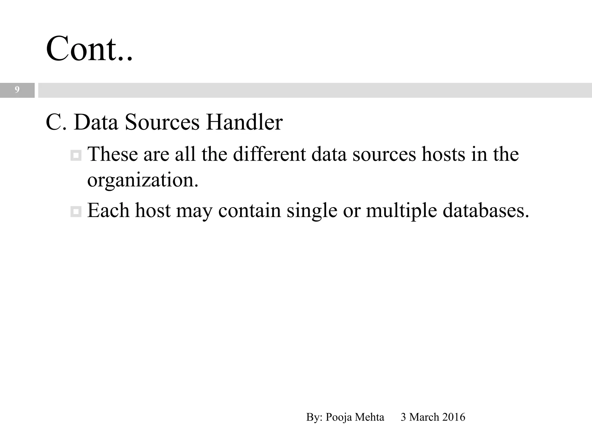 Cont..
3 March 2016By: Pooja Mehta
9
C. Data Sources Handler
 These are all the different data sources hosts in the
organization.
 Each host may contain single or multiple databases.
 