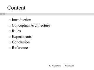 3 March 2016By: Pooja Mehta
2
Content
2
 Introduction
 Conceptual Architecture
 Rules
 Experiments
 Conclusion
 References
 