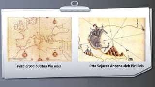 Peta Eropa buatan Piri Reis Peta Sejarah Ancona oleh Piri Reis
 
