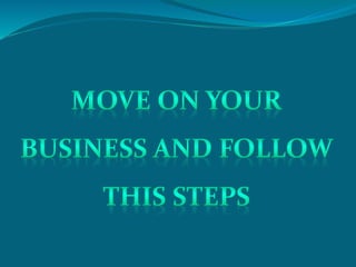Move on your Business and follow this Step
