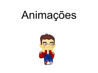 Animações
 