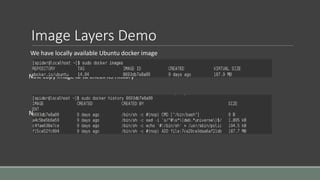 Image Layers Demo
We have locally available Ubuntu docker image
Now copy Image ID to check its History
Note that we have 4 layers
 