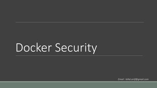 Docker Security
Email : billal.ariif@gmail.com
 