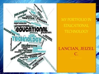 MY PORTFOLIO IN
EDUCATIONAL
TECHNOLOGY
LANCIAN, JEIZEL
C.
BSED-III HET
 