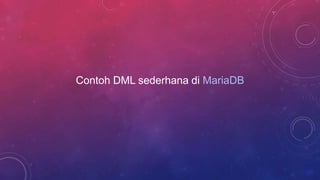 Contoh DML sederhana di MariaDB
 