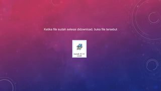 Ketika file sudah selesai didownload, buka file tersebut
 