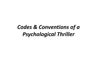 Codes & Conventions of a
Psychological Thriller
 