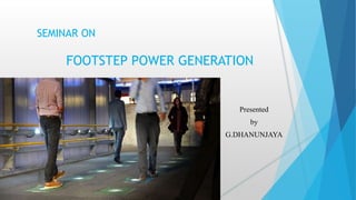 SEMINAR ON
FOOTSTEP POWER GENERATION
Presented
by
G.DHANUNJAYA
 