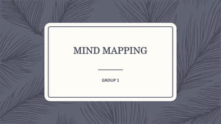 MIND MAPPING
GROUP 1
 
