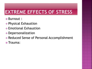  Burnout :
 Physical Exhaustion
 Emotional Exhaustion
 Depersonalization
 Reduced Sense of Personal Accomplishment
 Trauma:
 
