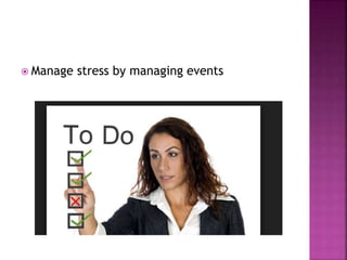  Manage stress by managing events
 