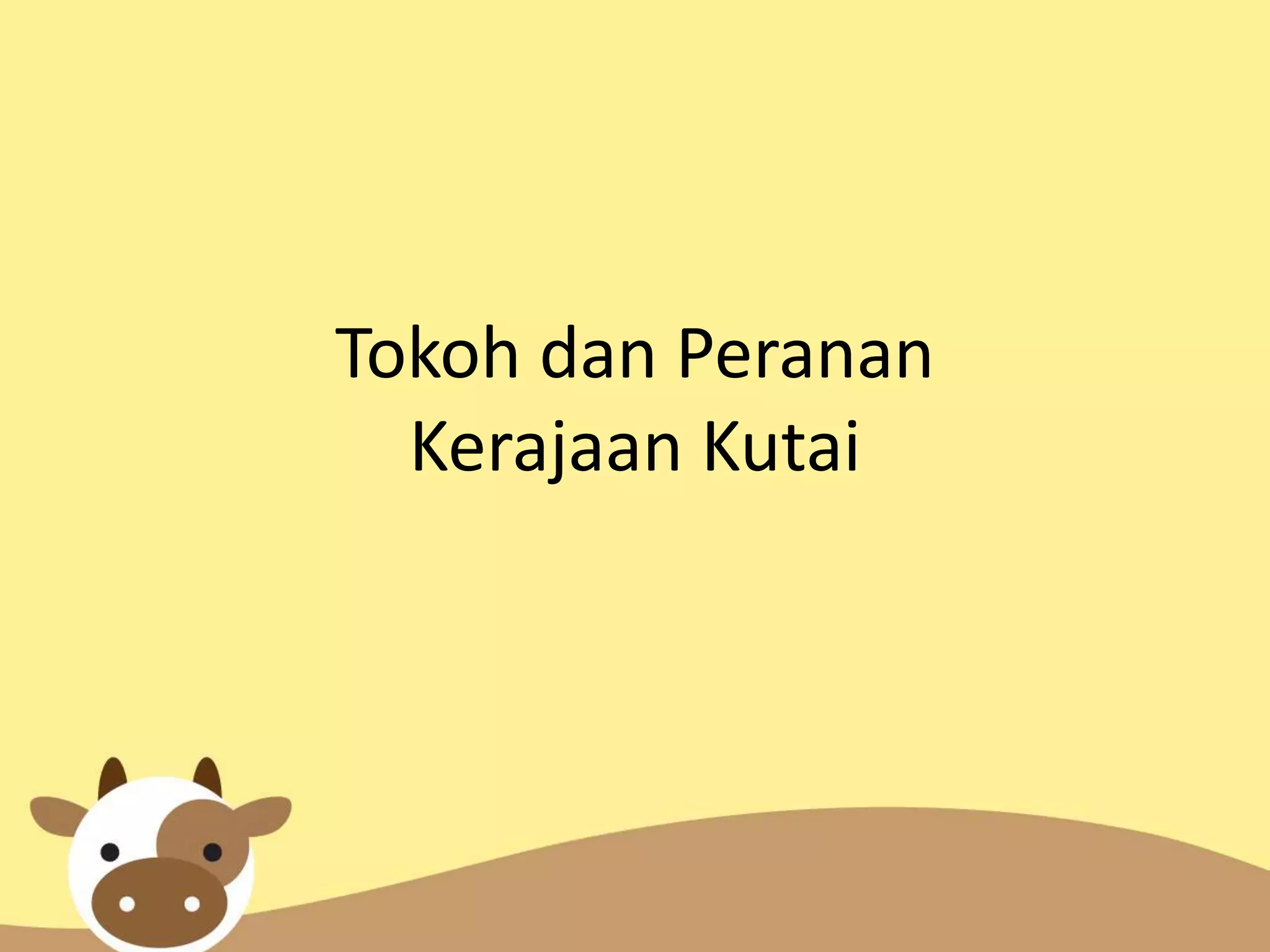 Tokoh dan Peranan
Kerajaan Kutai
 