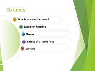 Contents
Example
Exception Classes in c#
Syntax
Exception handling
What is an exception error?
2
 