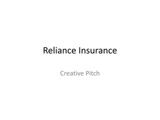 Reliance Insurance
Creative Pitch
 