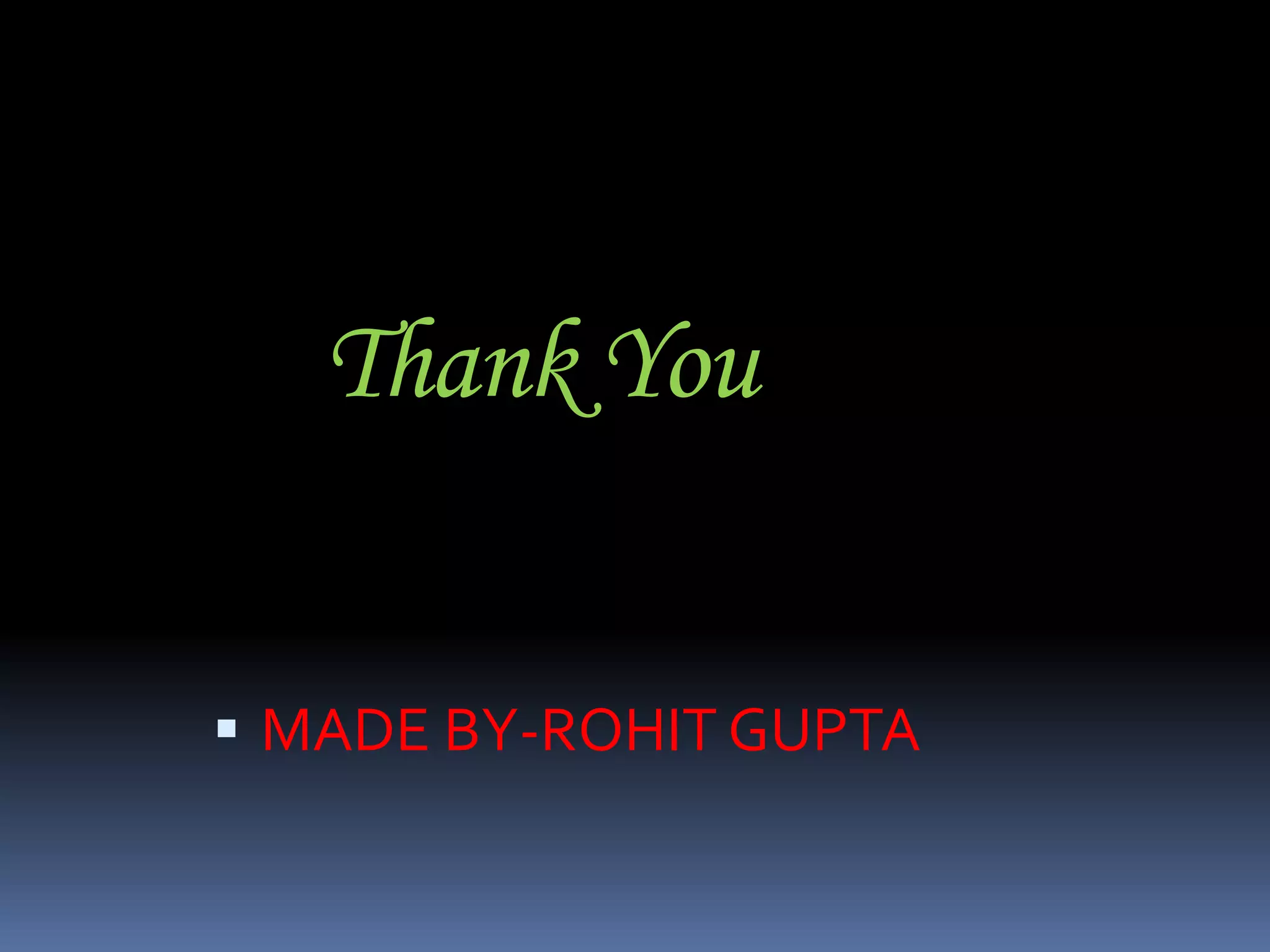 Thank You
 MADE BY-ROHIT GUPTA
 