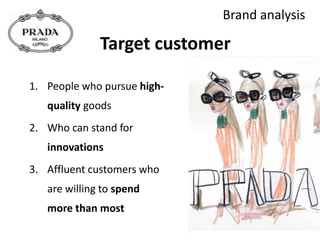 Brand analysis
1. People who pursue high-
quality goods
2. Who can stand for
innovations
3. Affluent customers who
are willing to spend
more than most
Target customer
 