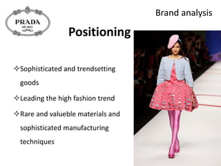 Brand analysis
Sophisticated and trendsetting
goods
Leading the high fashion trend
Rare and valueble materials and
sophisticated manufacturing
techniques
Positioning
 