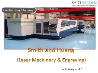Laser Machinery & Engraving
smithhuang.co.uk/
 