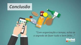 Conclusão
“Com organização e tempo, acha-se
o segredo de fazer tudo e bem feito...”
 