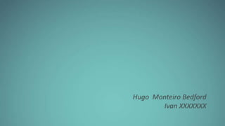 Hugo Monteiro Bedford
Ivan XXXXXXX
 