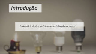 Introdução
“...A história do desenvolvimento da civilização humana...”
 
