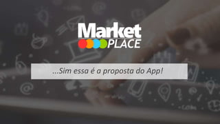 ...Sim essa é a proposta do App!
 