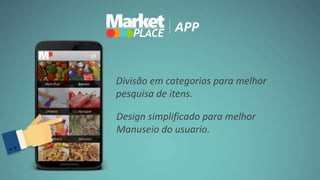 APP
Divisão em categorias para melhor
pesquisa de itens.
Design simplificado para melhor
Manuseio do usuario.
 