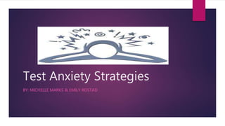 Test Anxiety Strategies
BY: MICHELLE MARKS & EMILY ROSTAD
 