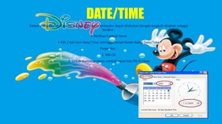 DATE/TIME
Dalam mengatur konfigurasi tanggal/jam pada komputer dapat dilakukan dengan langkah-langkah sebagai
berikut :
• Aktifkan Control Panel
• Klik 2 kali Icon Date/Time, sehingga tampil Kotak dialog Date/Time
Properties :
1. Klik OK
2. Untuk menutup menu control panel klik File Close
 