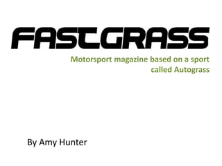 By Amy Hunter
Motorsport magazine based on a sport
called Autograss
 