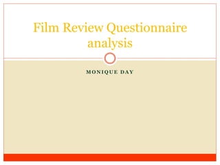 M O N I Q U E D A Y
Film Review Questionnaire
analysis
 