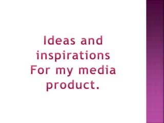 Ideas and Inspirations for my media product