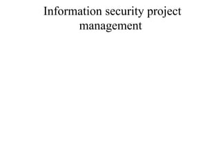 Information security project
management
 