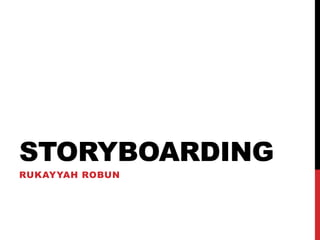 STORYBOARDING
RUKAYYAH ROBUN
 
