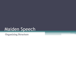 Maiden Speech
Organizing Structure
 