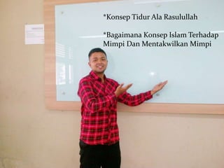 *Konsep Tidur Ala Rasulullah
*Bagaimana Konsep Islam Terhadap
Mimpi Dan Mentakwilkan Mimpi
 