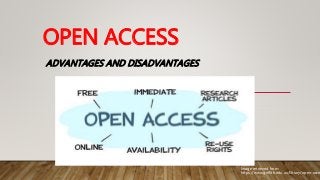 OPEN ACCESS
ADVANTAGES AND DISADVANTAGES
Image retrieved from:
https://www.griffith.edu.au/library/open-acce
 