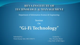 Department of Information Science & Engineering
Seminar
On
“Gi-Fi Technology"
Submitted by:- Guided by :-
Nitesh Kumar Sah (1RE12IS037) Mrs. Priyanka Bharti
( Asst. Prof. of ISE Dept.)
 