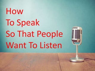 How
To Speak
So That People
Want To Listen
 