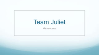 Team Juliet
Micromouse
 