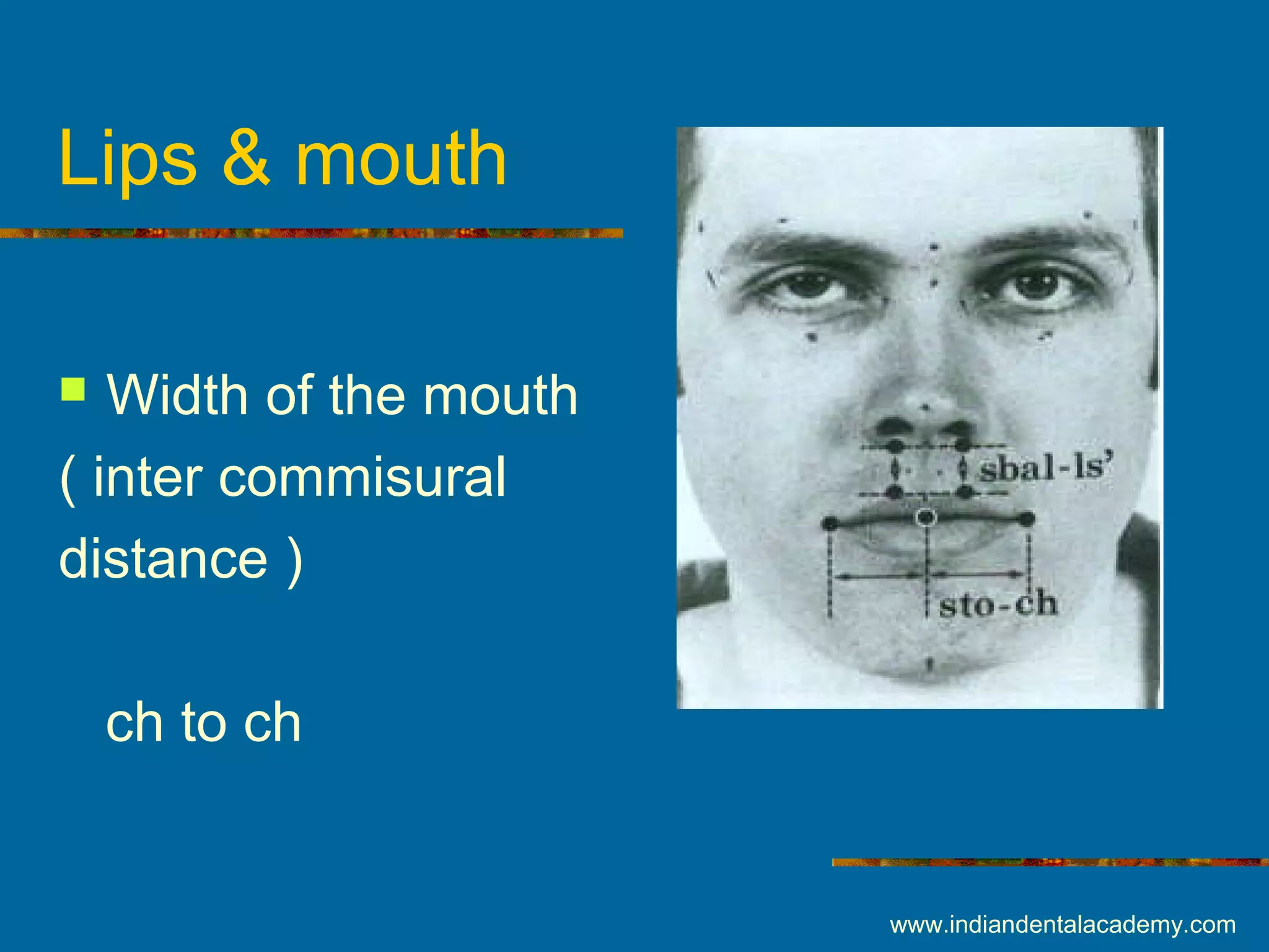 Lips & mouth
 Width of the mouth
( inter commisural
distance )
ch to ch
www.indiandentalacademy.com
 
