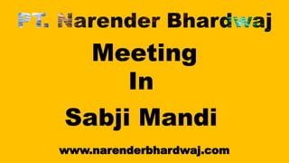 In
Sabji Mandi
www.narenderbhardwaj.com
 
